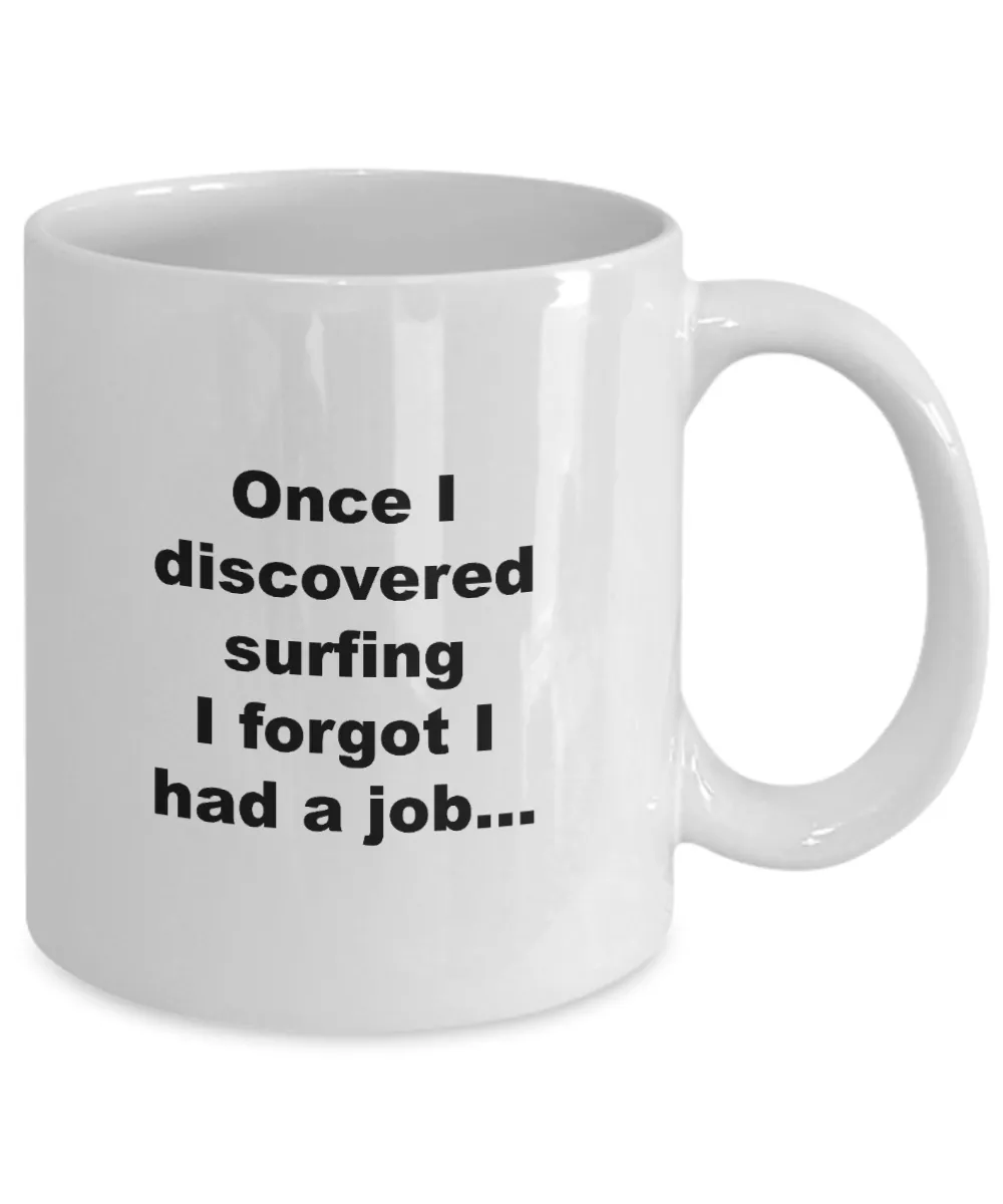 Surfer Coffee Mug - Once I Discovered Surfing I Forgot I Had A Job Ceramic Coffee Cup