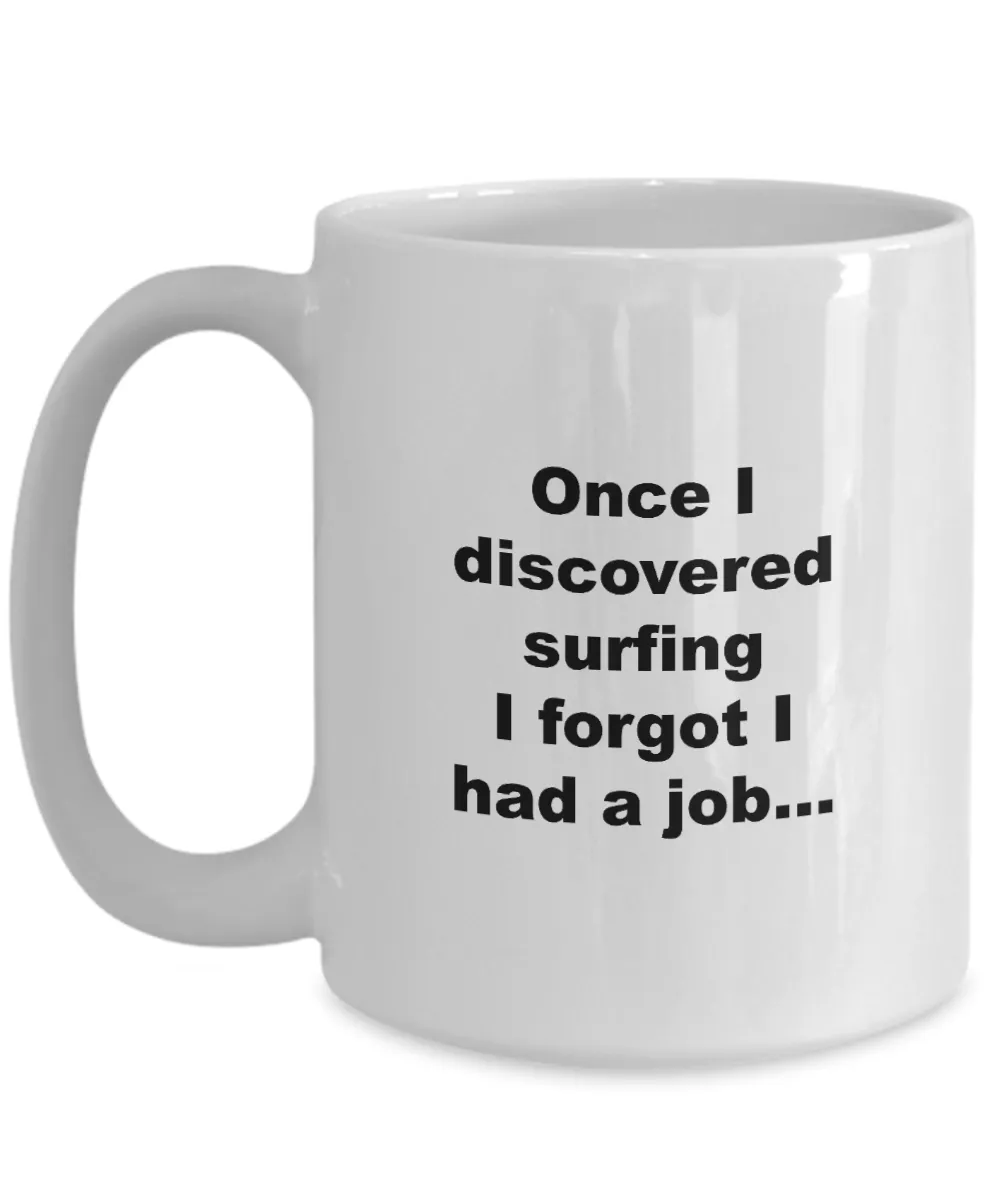 Surfer Coffee Mug - Once I Discovered Surfing I Forgot I Had A Job Ceramic Coffee Cup
