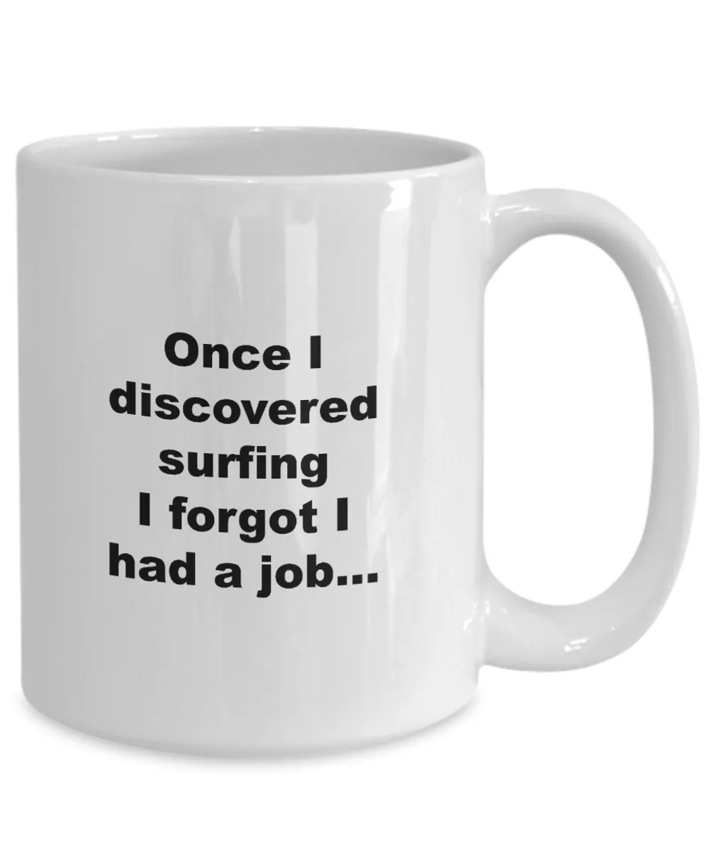 Surfer Coffee Mug - Once I Discovered Surfing I Forgot I Had A Job Ceramic Coffee Cup