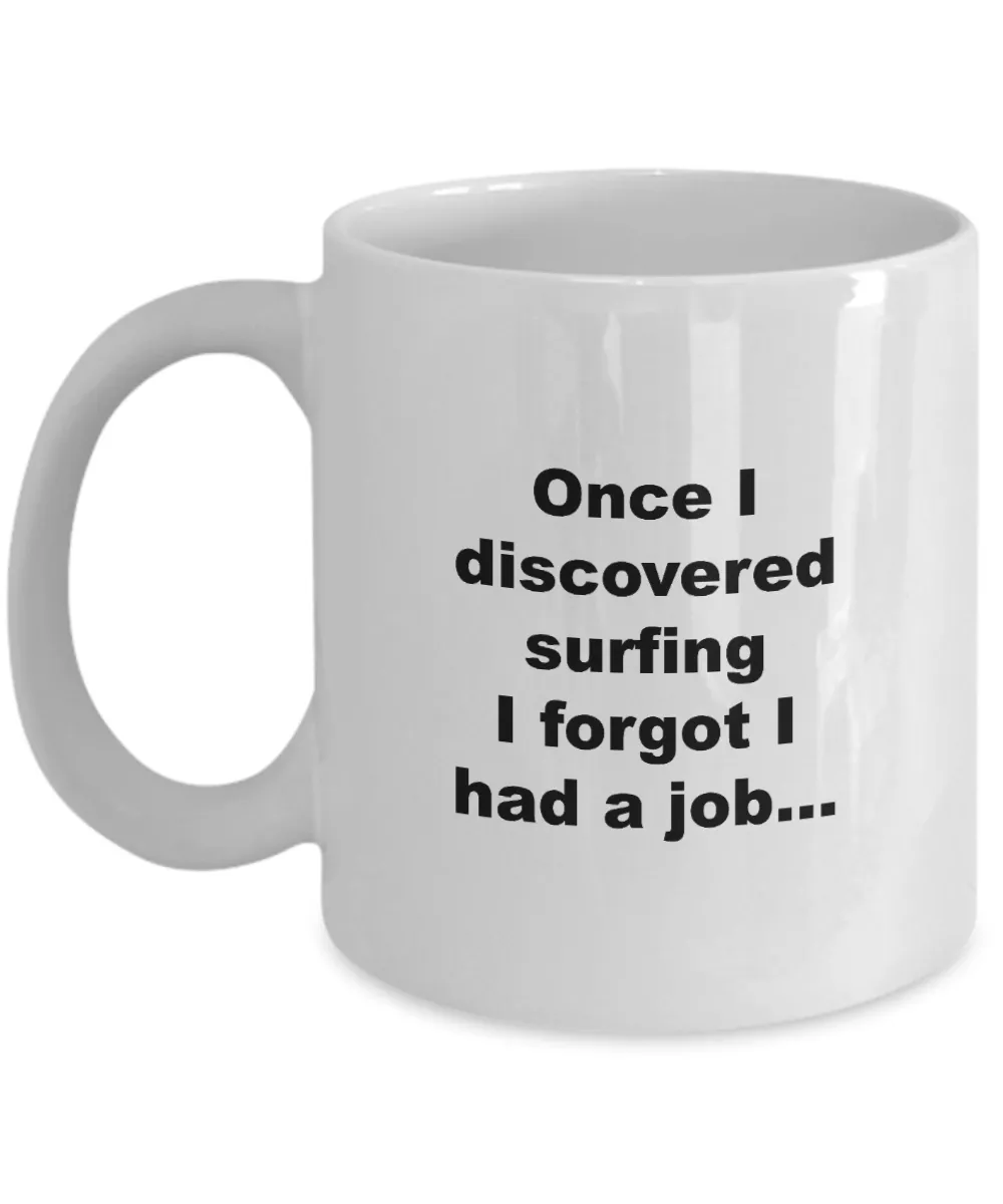 Surfer Coffee Mug - Once I Discovered Surfing I Forgot I Had A Job Ceramic Coffee Cup